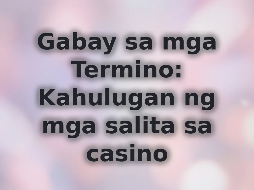 Gabay sa mga Termino: Kahulugan ng mga salita sa casino