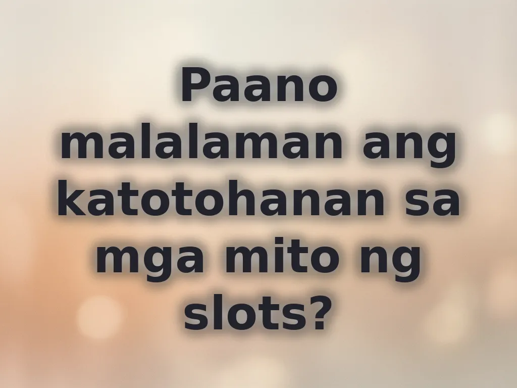 Paano malalaman ang katotohanan sa mga mito ng slots?