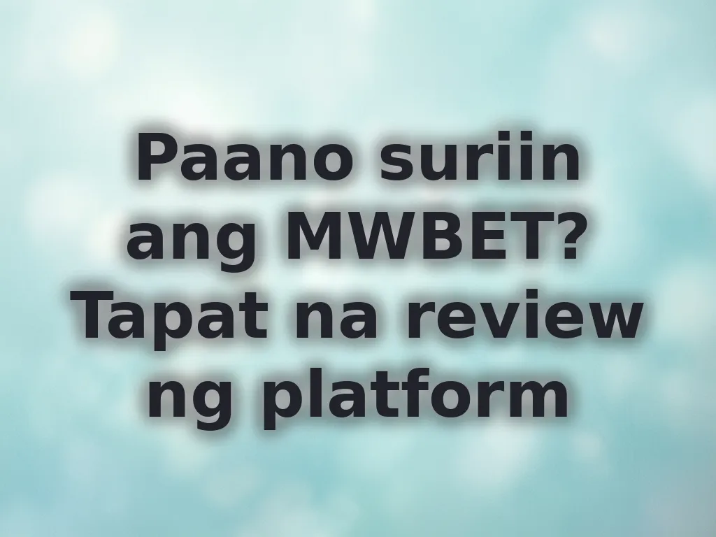 Paano suriin ang MWBET? Tapat na review ng platform
