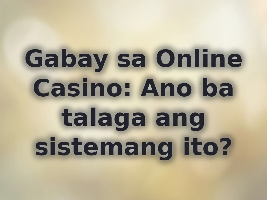 Gabay sa Online Casino: Ano ba talaga ang sistemang ito?